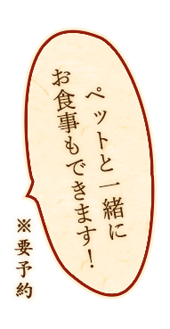 ペットと一緒にお食事も出来ます！