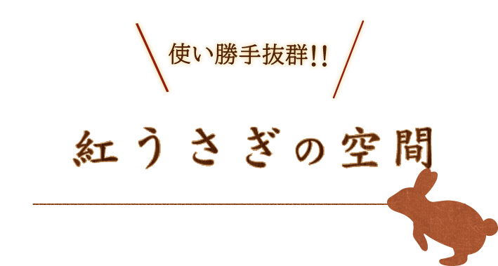 使い勝手抜群！！紅うさぎの空間