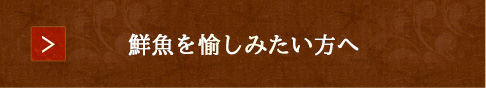 鮮魚を愉しみたい方へ